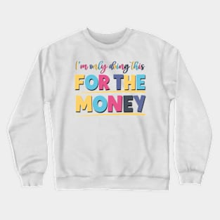 I'm Only Doing This For The Money Sarcastic Saying For The Office Life Crewneck Sweatshirt